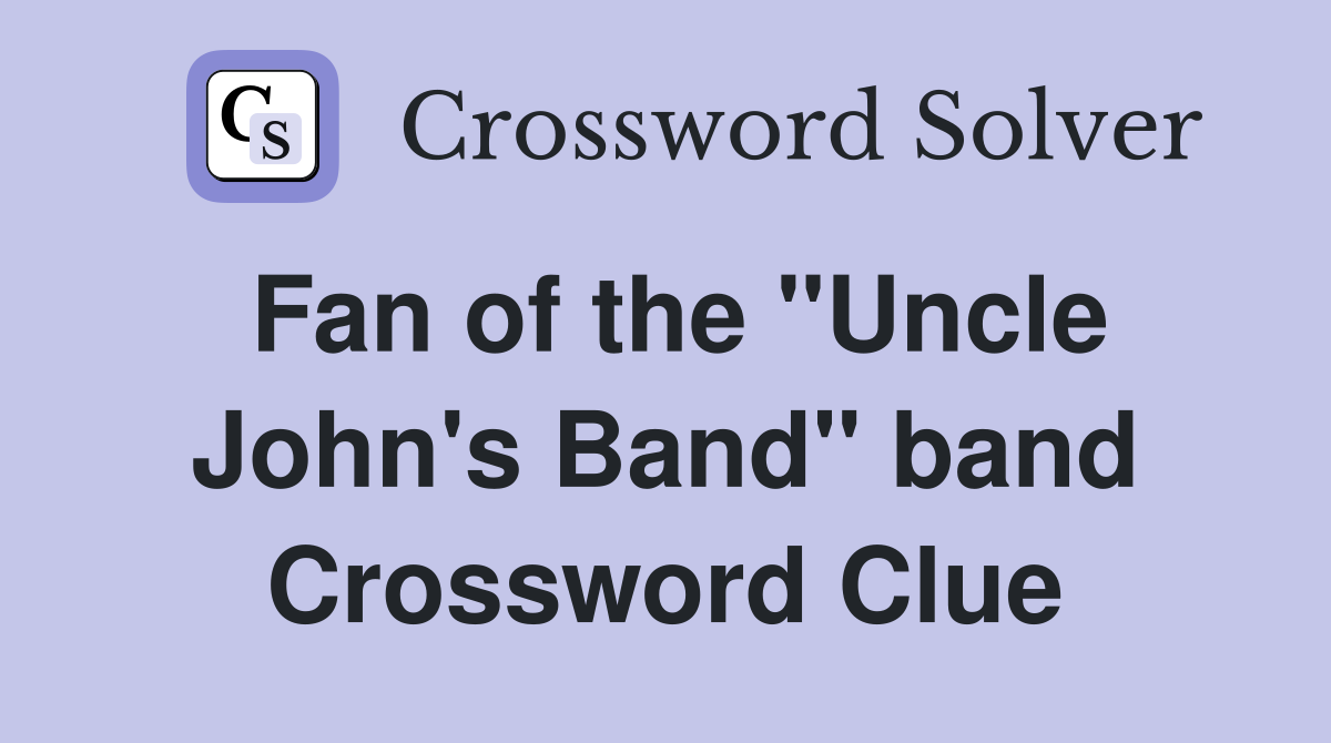 Fan of the "Uncle John's Band" band Crossword Clue