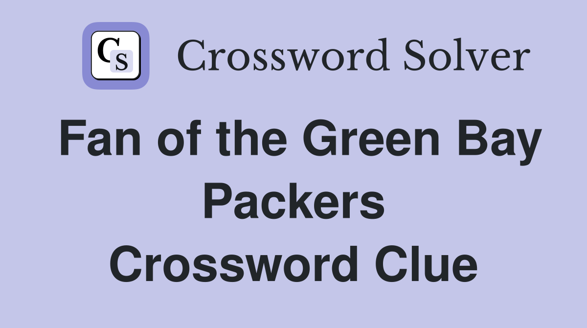 Fan of the Green Bay Packers Crossword Clue