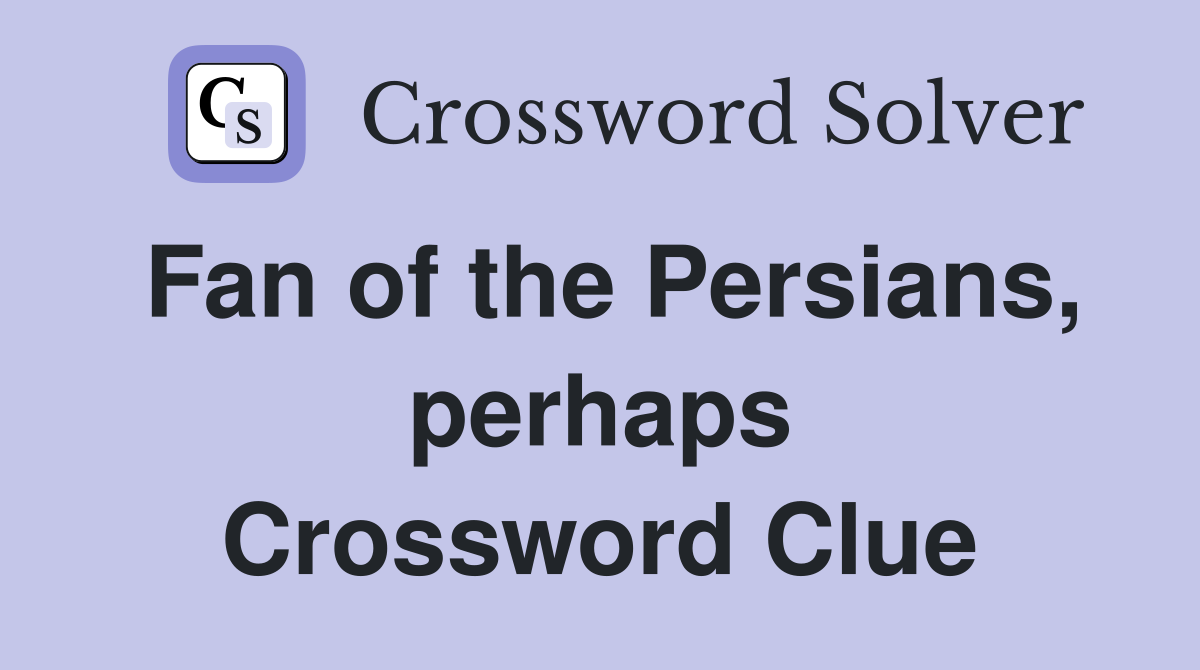 Fan of the Persians, perhaps Crossword Clue