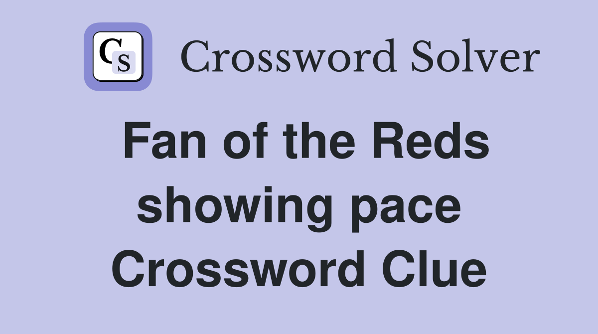Fan of the Reds showing pace Crossword Clue