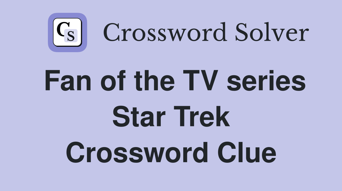 Fan of the TV series Star Trek Crossword Clue