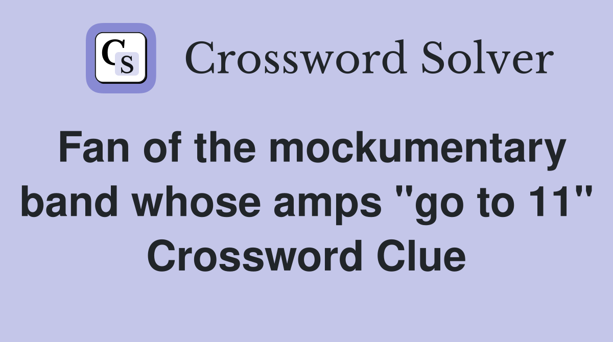 Fan of the mockumentary band whose amps "go to 11" Crossword Clue