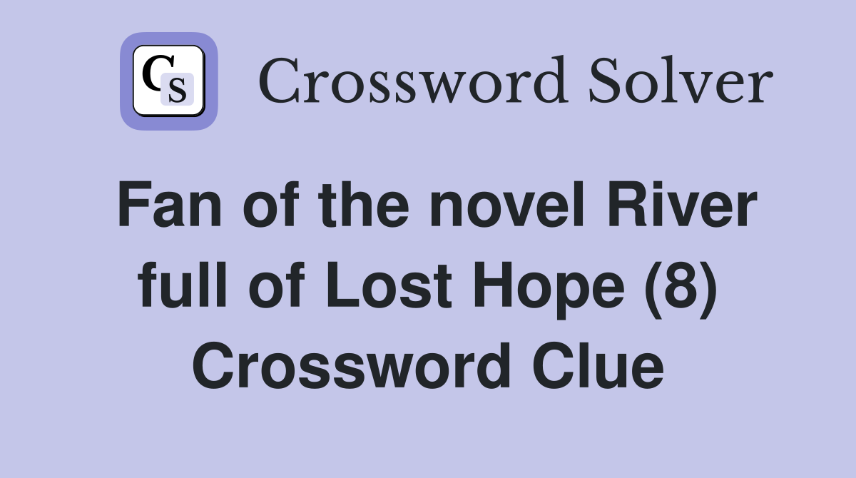Fan of the novel River full of Lost Hope (8) Crossword Clue
