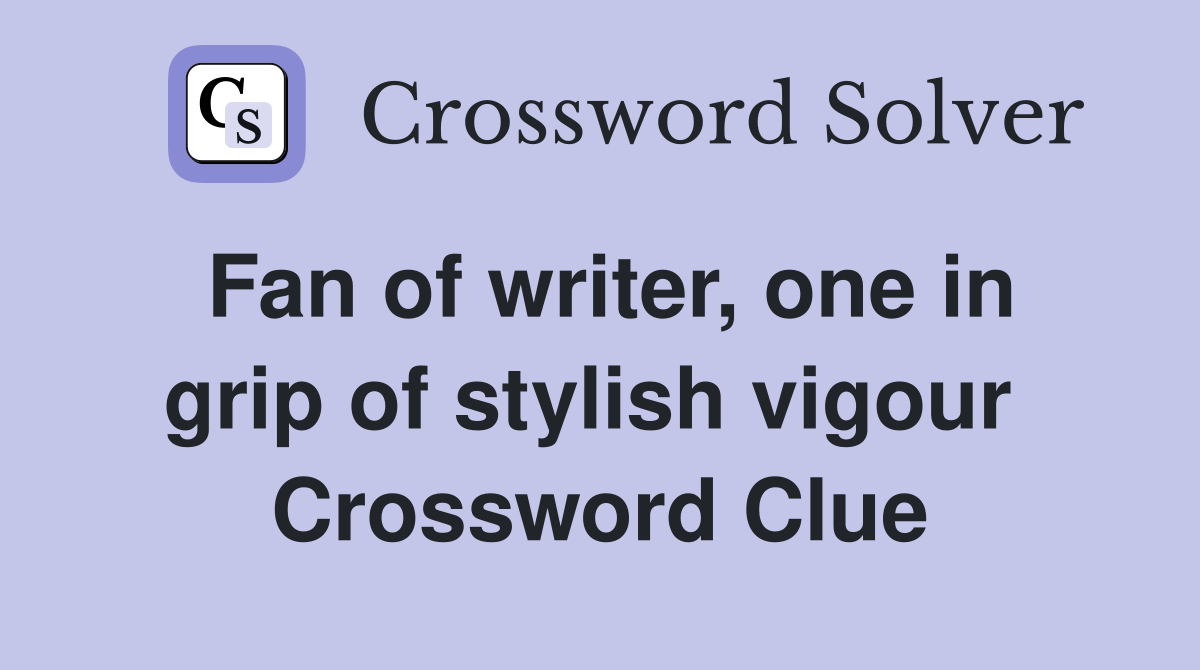 Fan of writer, one in grip of stylish vigour  Crossword Clue