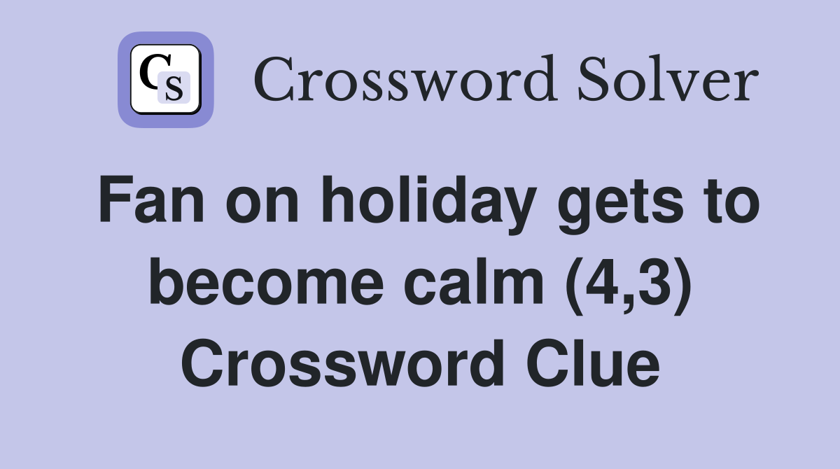 Fan on holiday gets to become calm (4,3) Crossword Clue