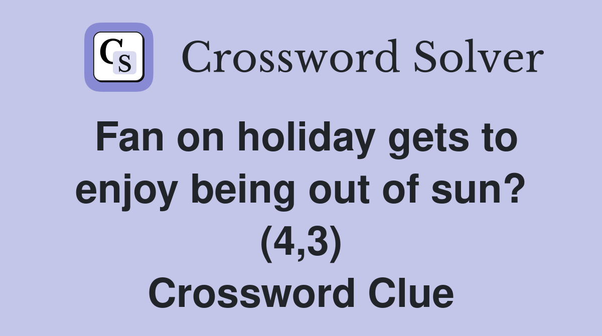 Fan on holiday gets to enjoy being out of sun? (4,3) Crossword Clue