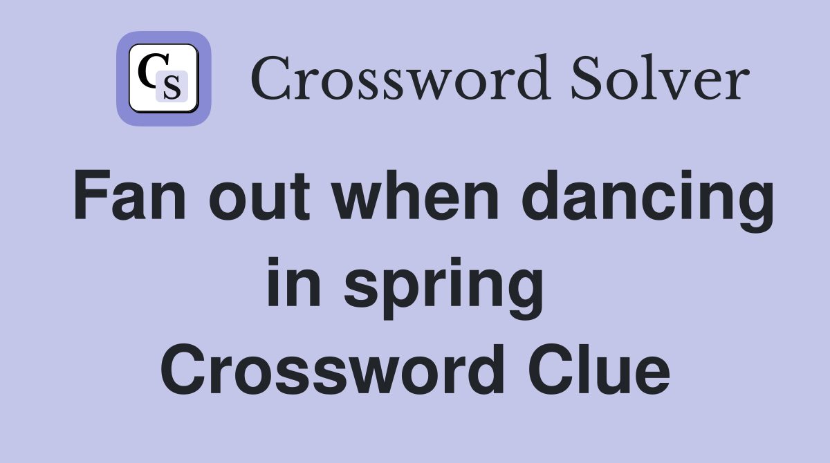 Fan out when dancing in spring  Crossword Clue