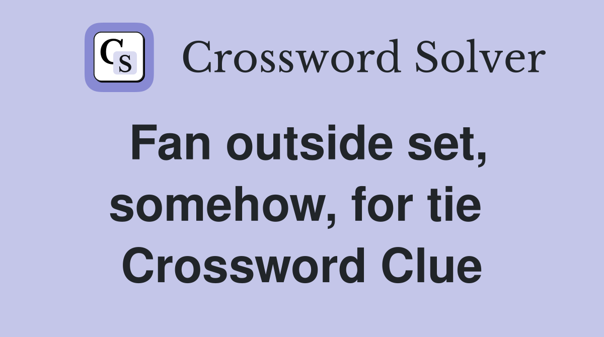 Fan outside set, somehow, for tie  Crossword Clue