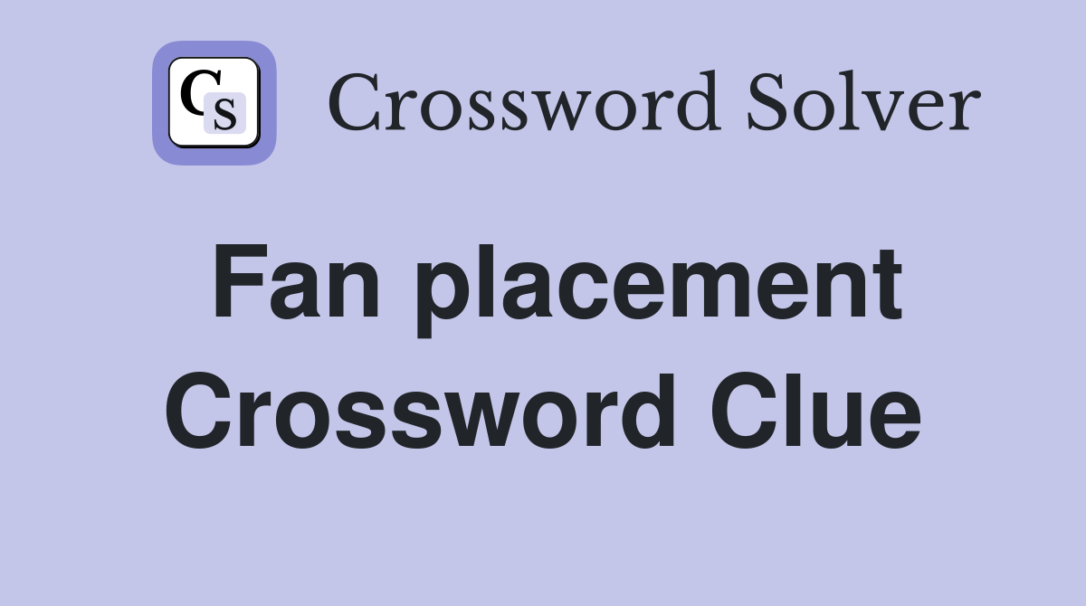 Fan placement Crossword Clue