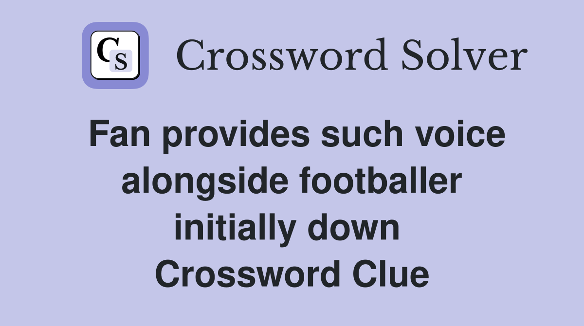 Fan provides such voice alongside footballer initially down  Crossword Clue