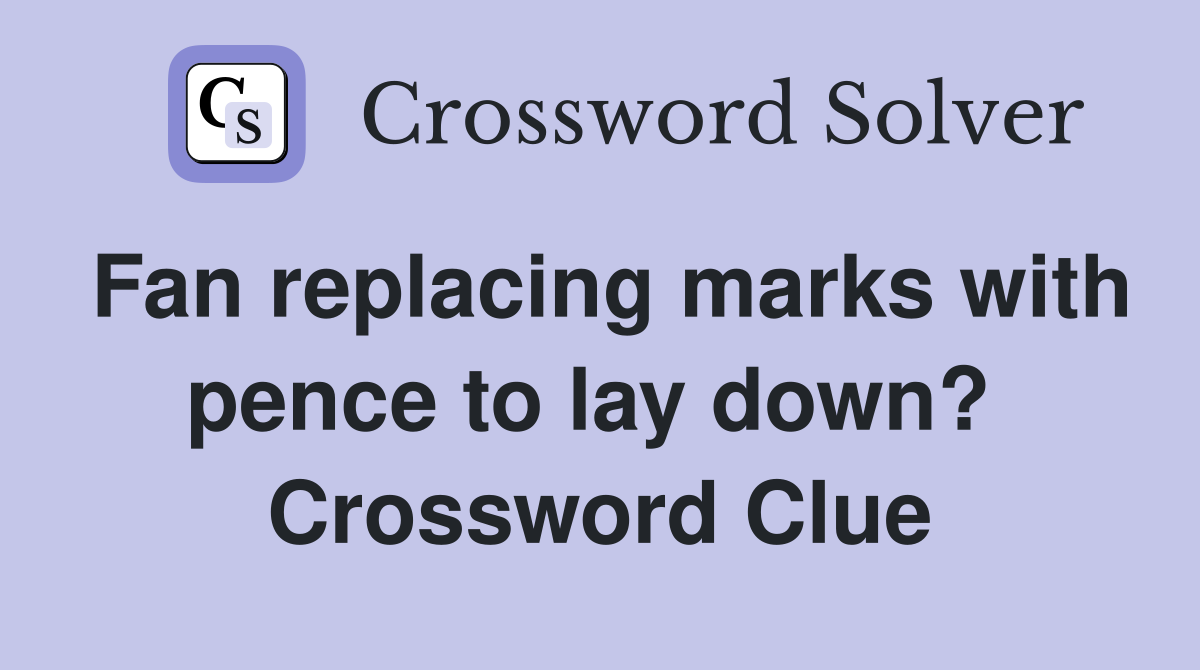 Fan replacing marks with pence to lay down?  Crossword Clue