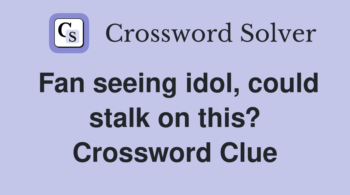 Fan seeing idol, could stalk on this? Crossword Clue