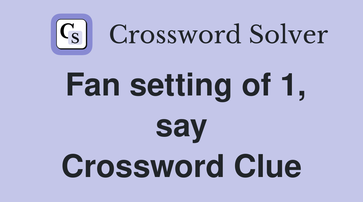 Fan setting of 1, say Crossword Clue