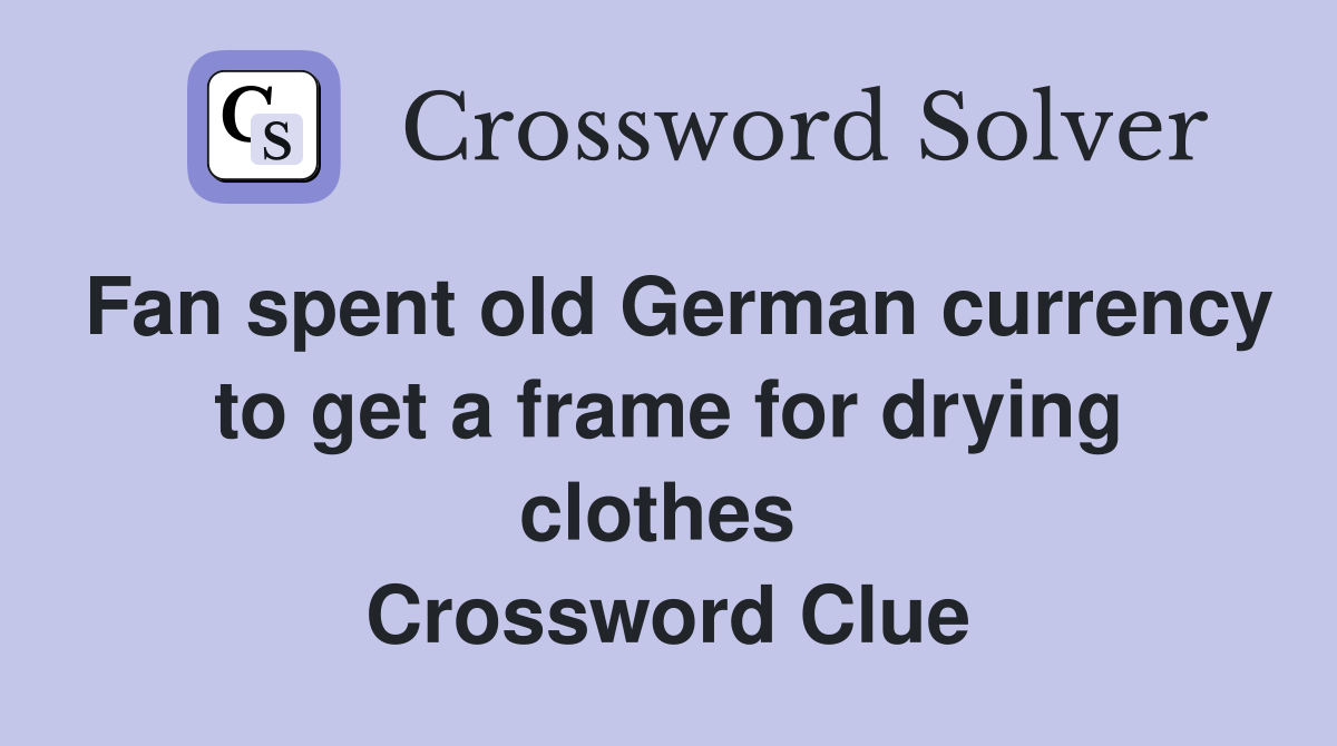 Fan spent old German currency to get a frame for drying clothes  Crossword Clue