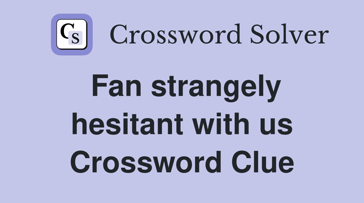 Fan strangely hesitant with us Crossword Clue