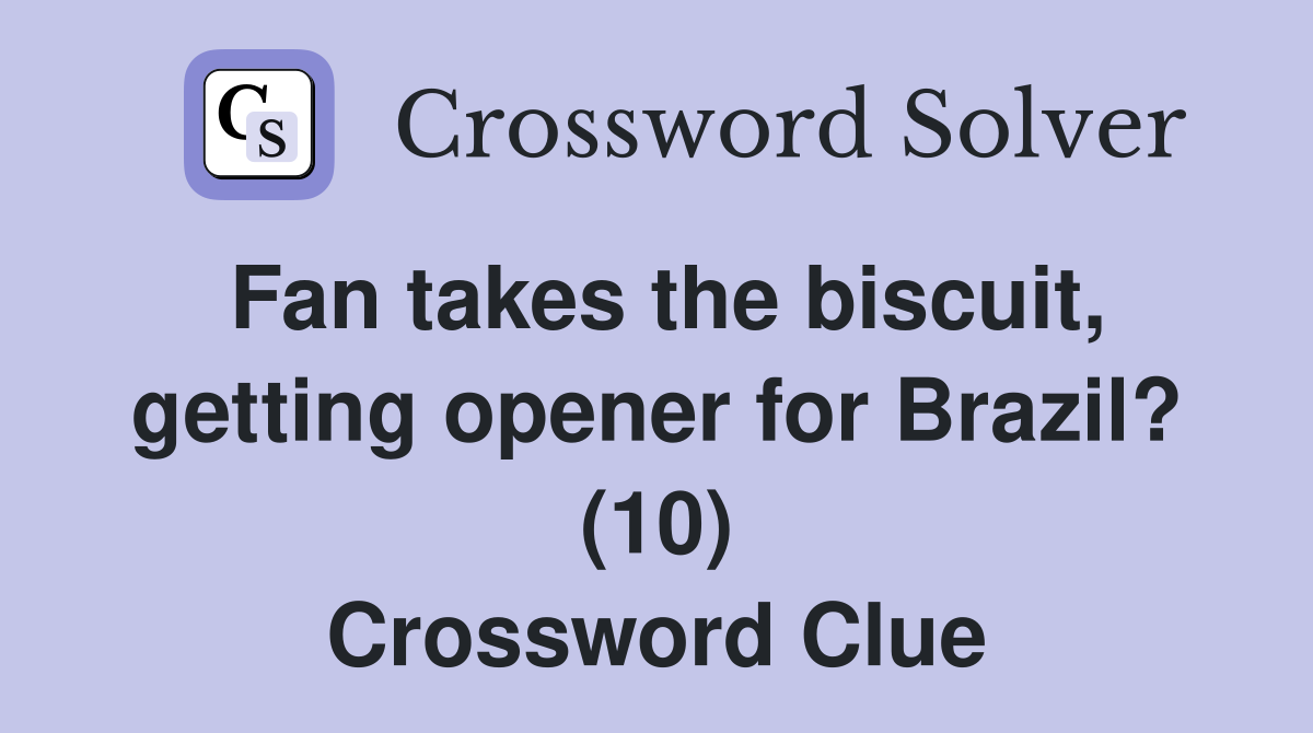 Fan takes the biscuit, getting opener for Brazil? (10) Crossword Clue