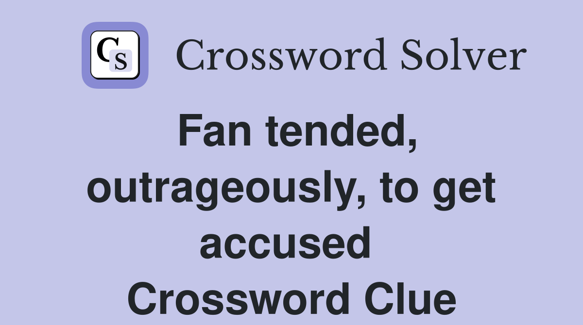 Fan tended, outrageously, to get accused  Crossword Clue