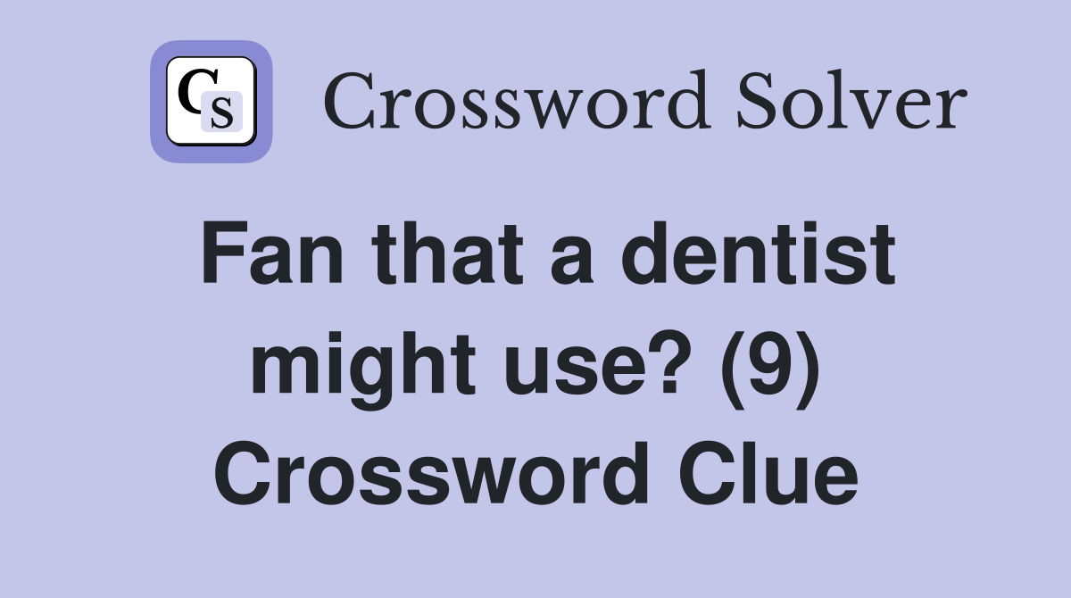 Fan that a dentist might use? (9) Crossword Clue