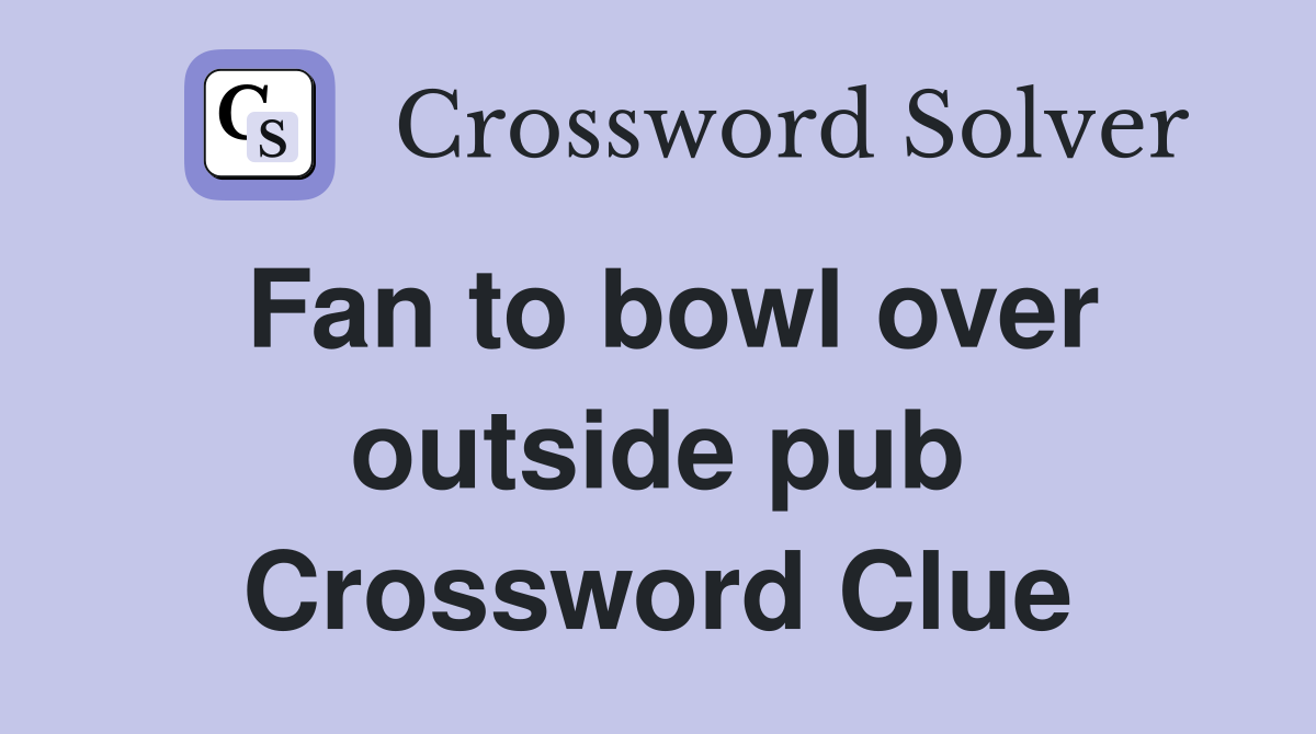 Fan to bowl over outside pub Crossword Clue