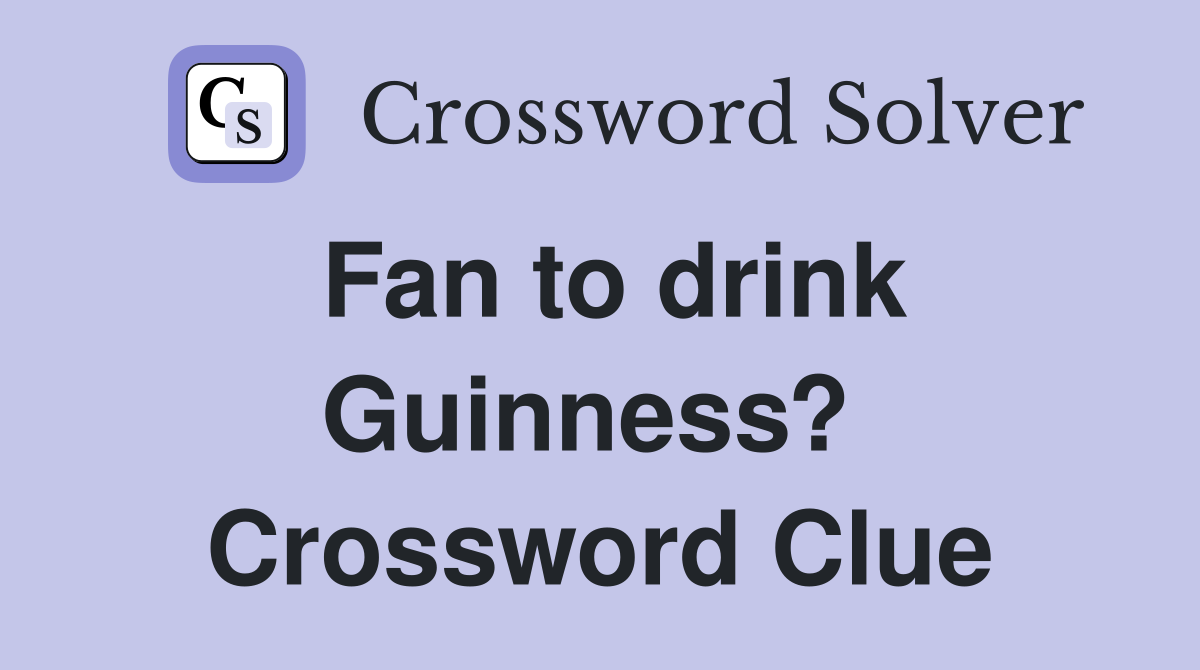 Fan to drink Guinness?  Crossword Clue