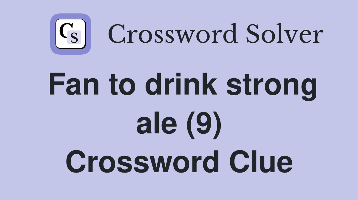 Fan to drink strong ale (9) Crossword Clue