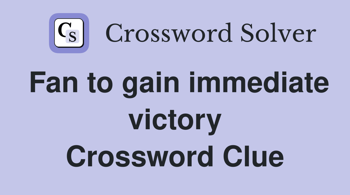 Fan to gain immediate victory Crossword Clue