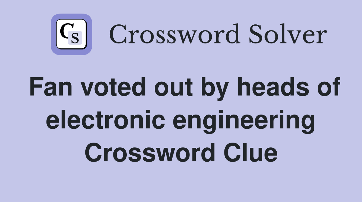 Fan voted out by heads of electronic engineering Crossword Clue