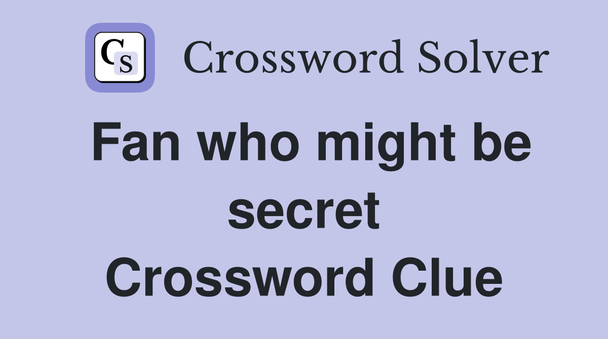 Fan who might be secret Crossword Clue