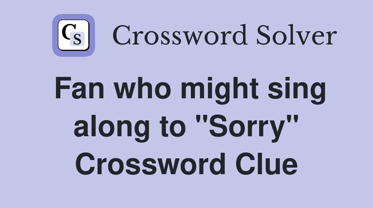 Fan who might sing along to "Sorry" Crossword Clue