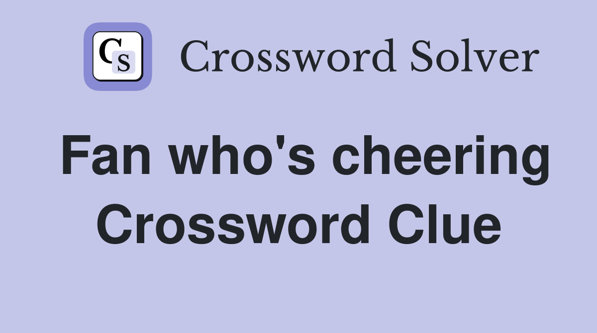 Fan who's cheering Crossword Clue