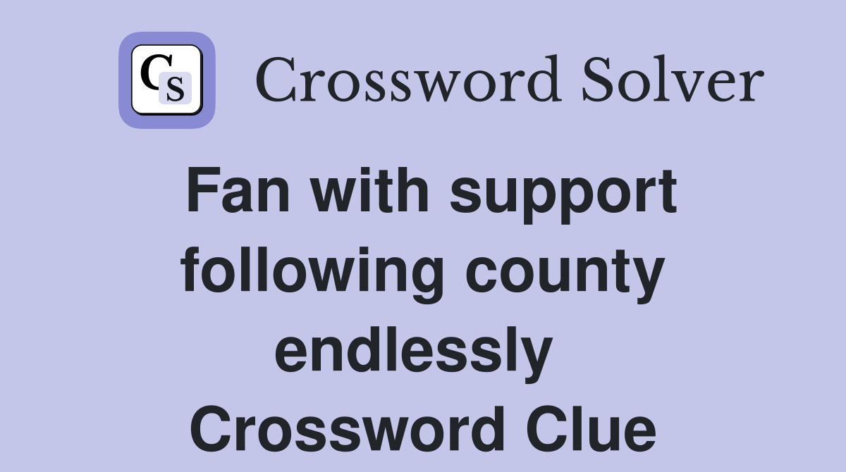 Fan with support following county endlessly  Crossword Clue