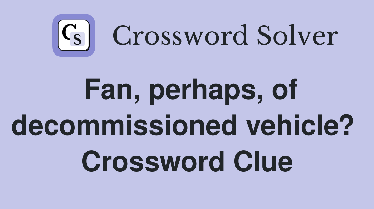 Fan, perhaps, of decommissioned vehicle?  Crossword Clue