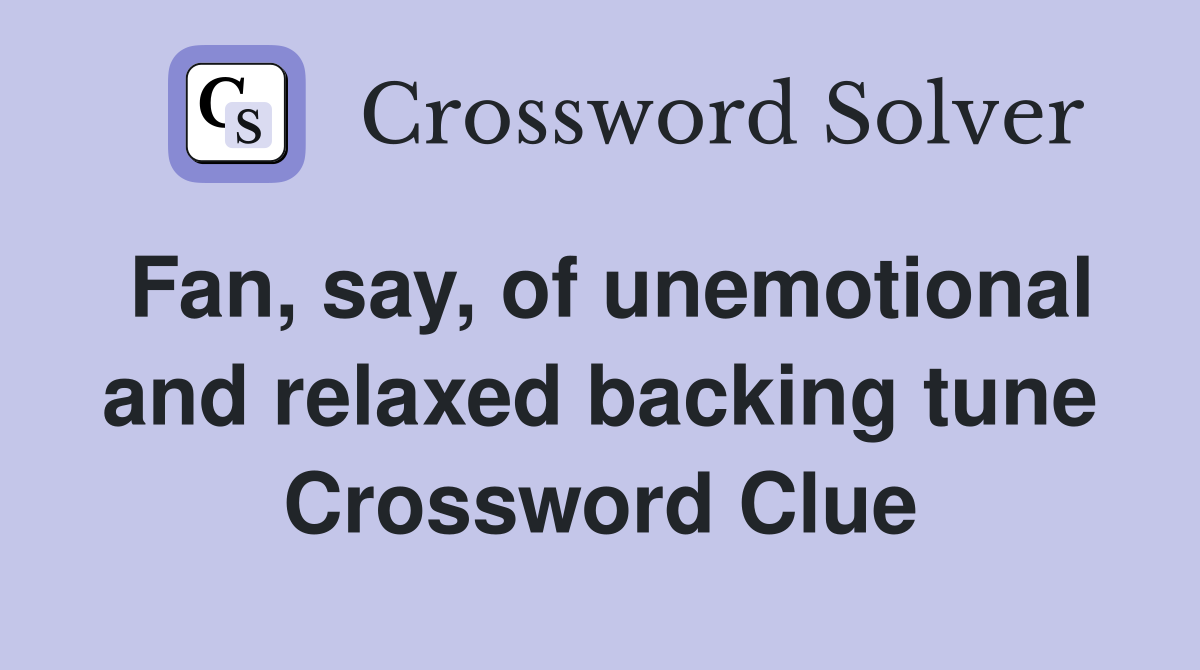 Fan, say, of unemotional and relaxed backing tune Crossword Clue