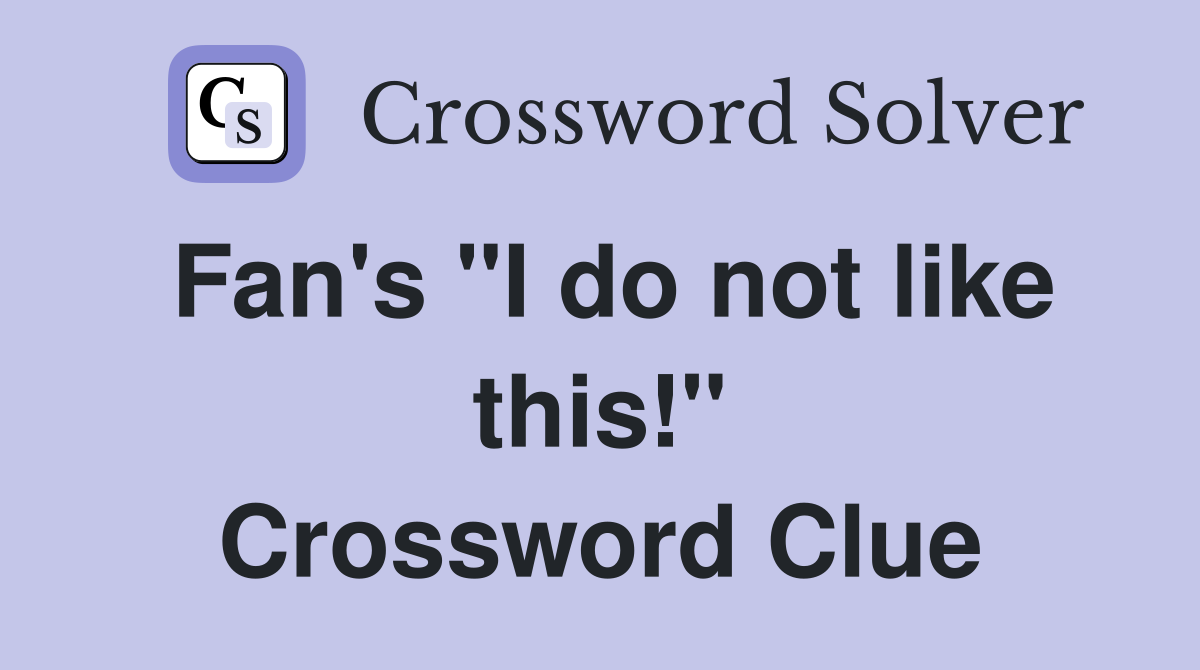 Fan's "I do not like this!" Crossword Clue