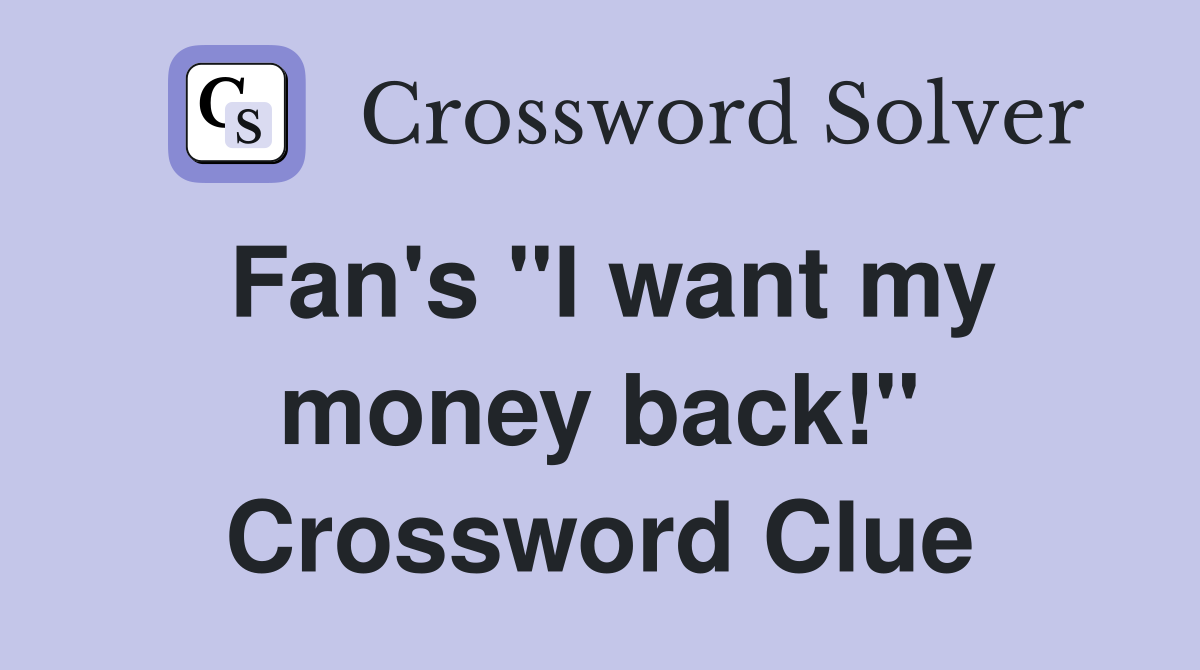 Fan's "I want my money back!" Crossword Clue