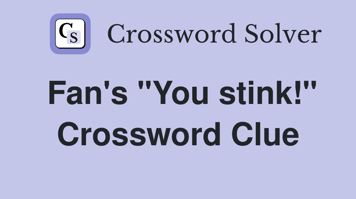 Fan's "You stink!" Crossword Clue