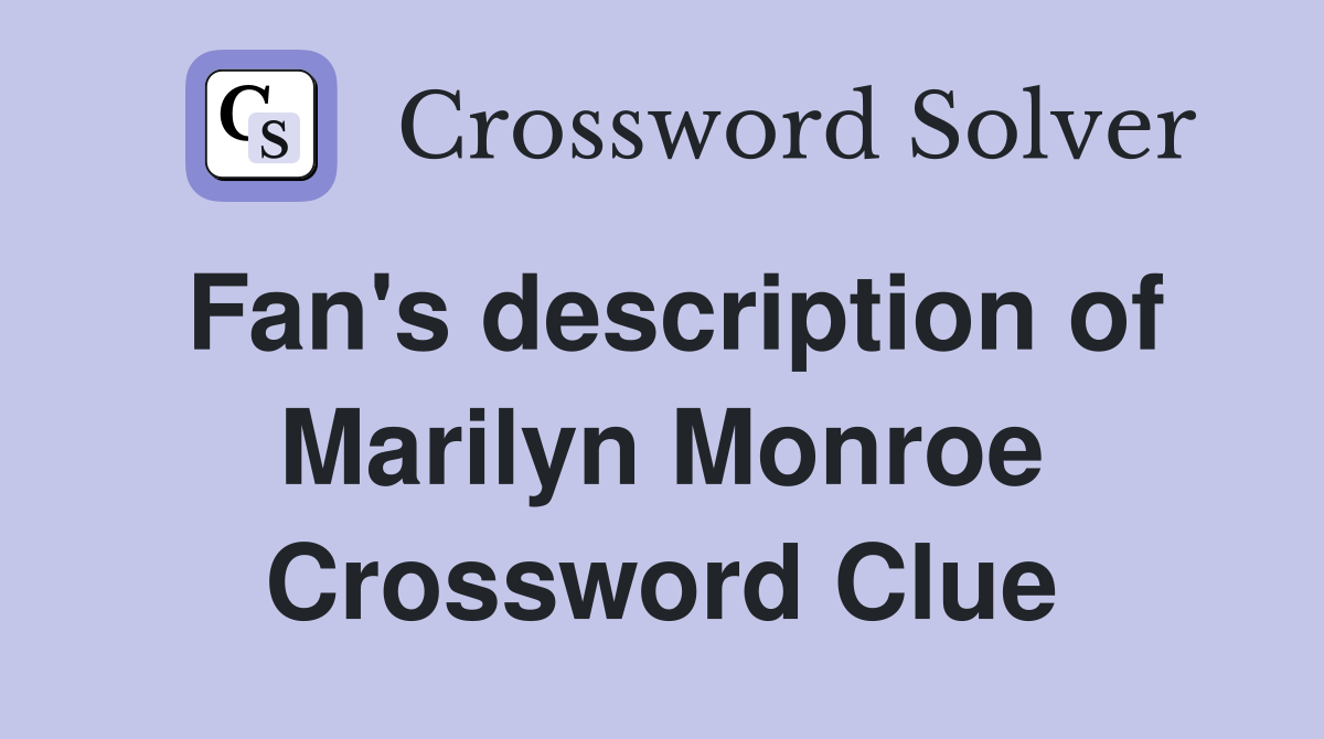 Fan's description of Marilyn Monroe Crossword Clue