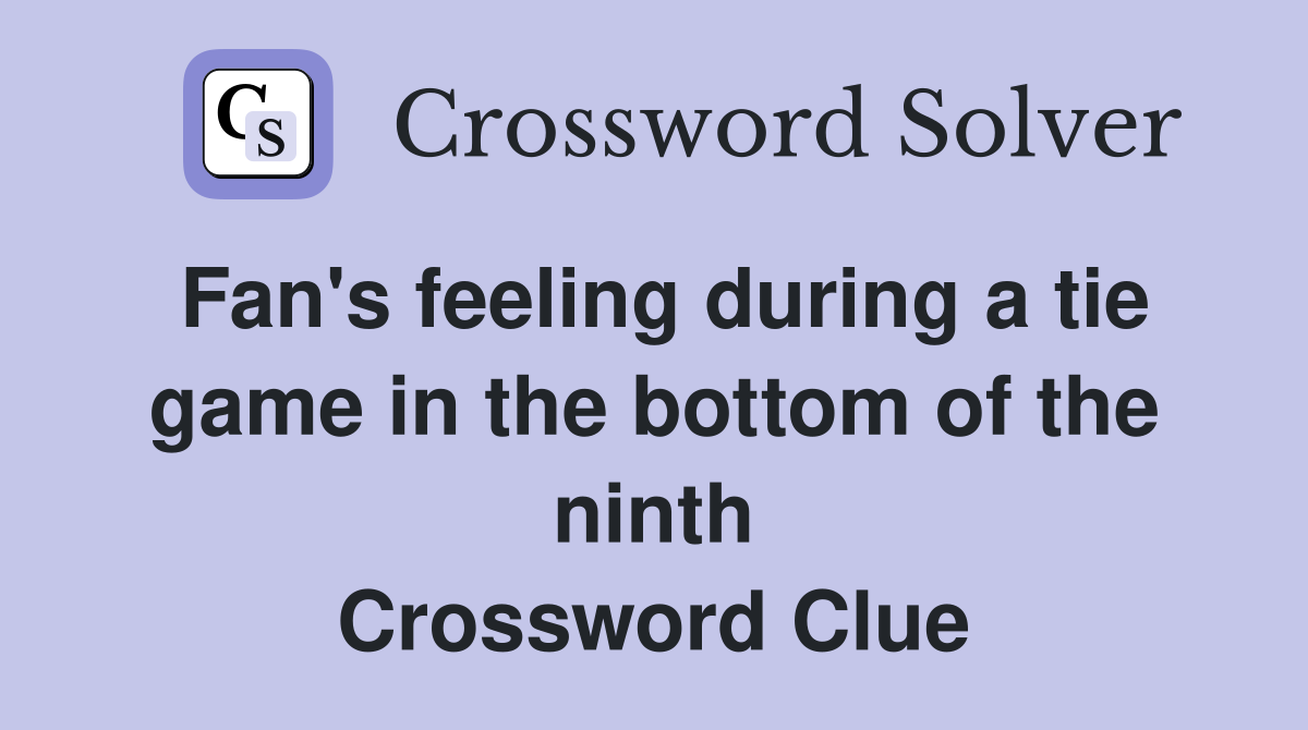 Fan's feeling during a tie game in the bottom of the ninth Crossword Clue