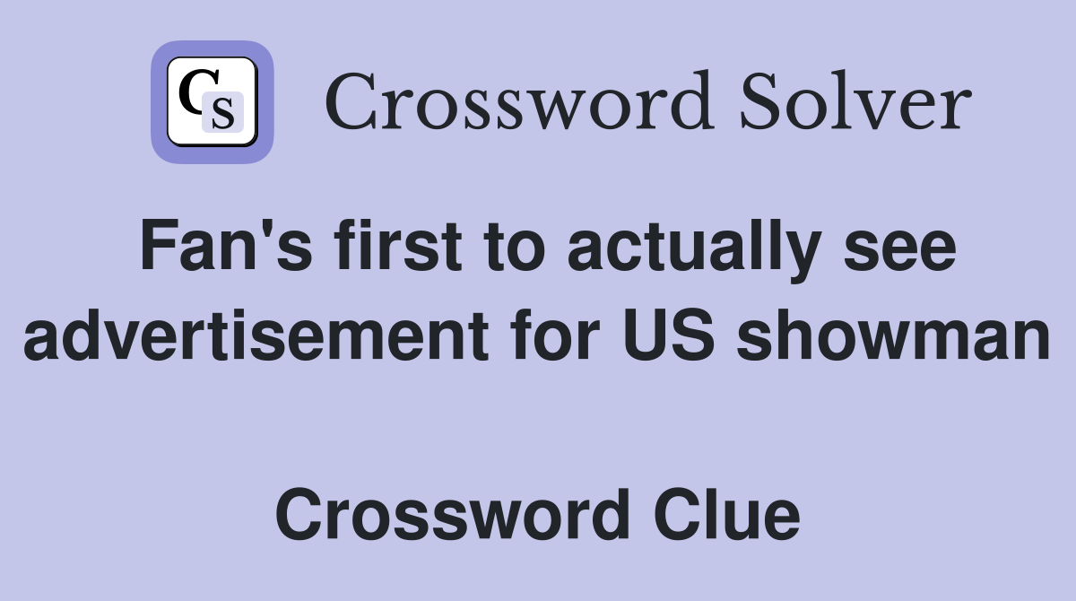 Fan's first to actually see advertisement for US showman  Crossword Clue