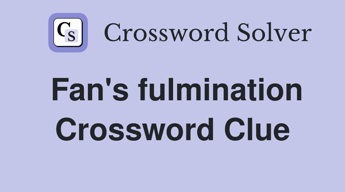 Fan's fulmination Crossword Clue