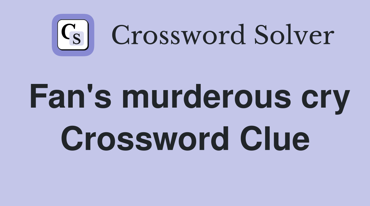 Fan's murderous cry Crossword Clue