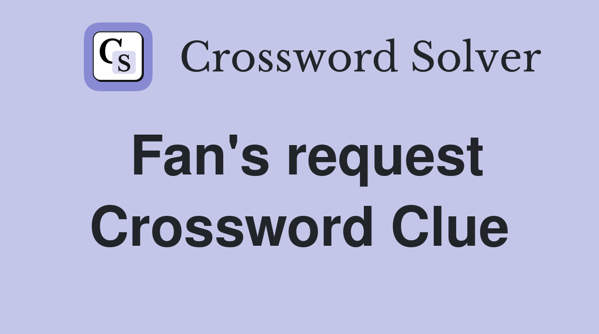 Fan's request Crossword Clue