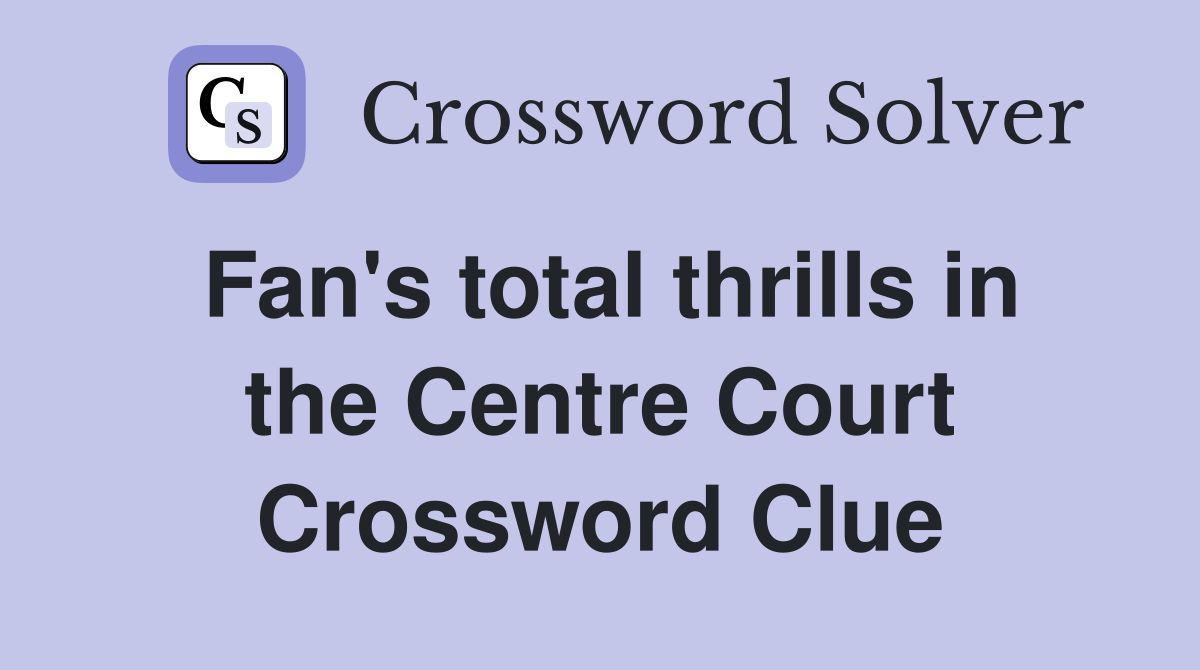 Fan's total thrills in the Centre Court Crossword Clue