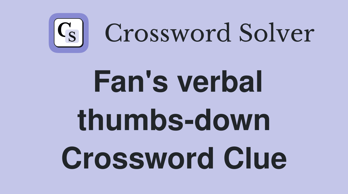 Fan's verbal thumbs-down Crossword Clue