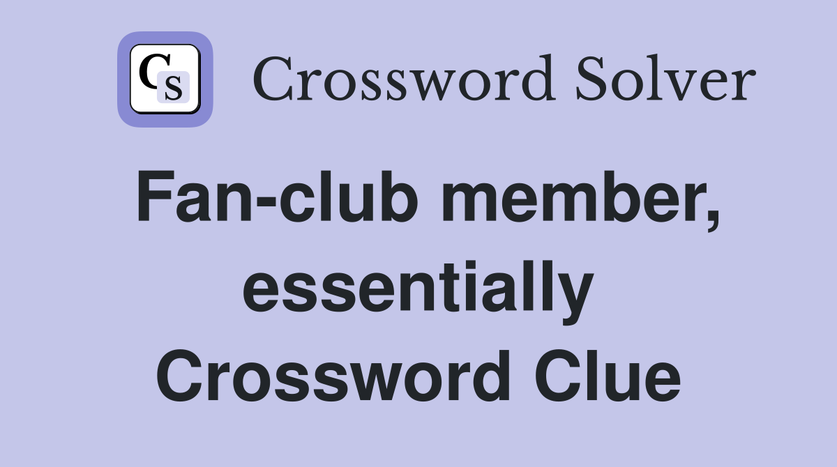 Fan-club member, essentially Crossword Clue