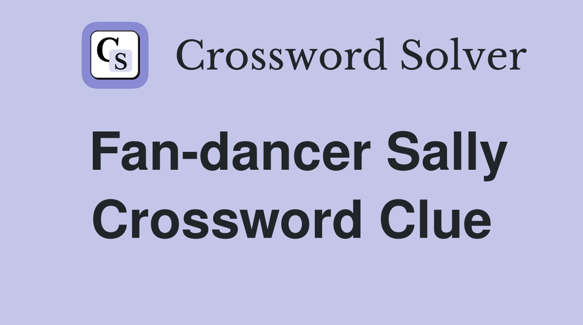 Fan-dancer Sally Crossword Clue