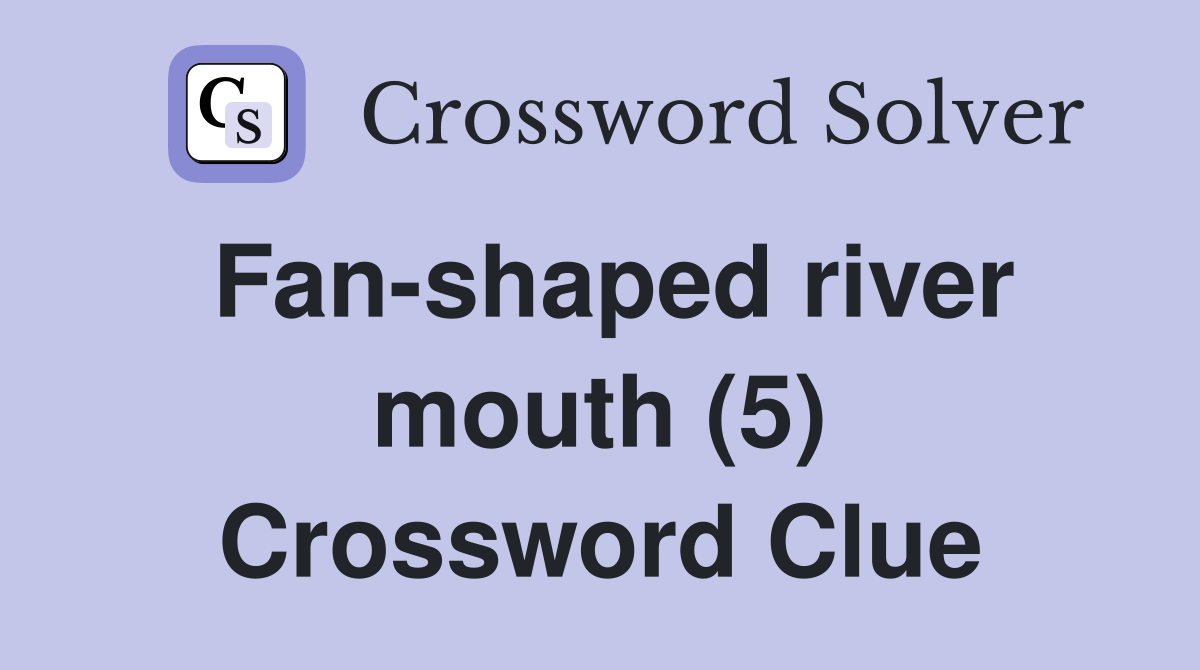 Fan-shaped river mouth (5) Crossword Clue