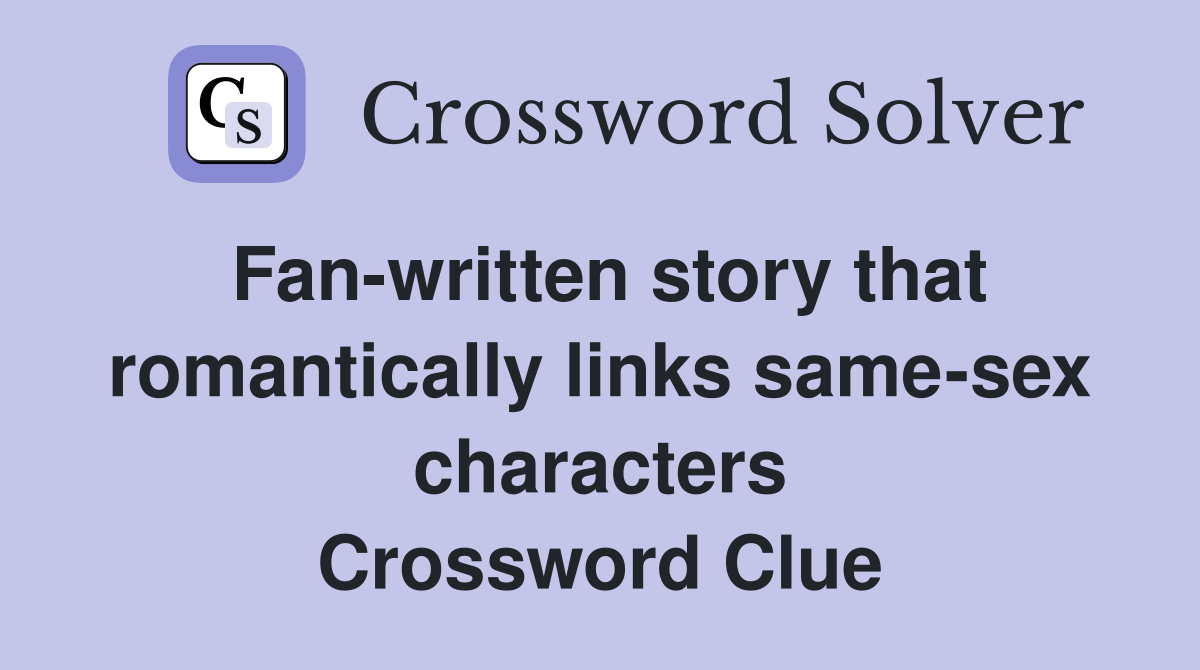 Fan-written story that romantically links same-sex characters - Crossword  Clue Answers - Crossword Solver