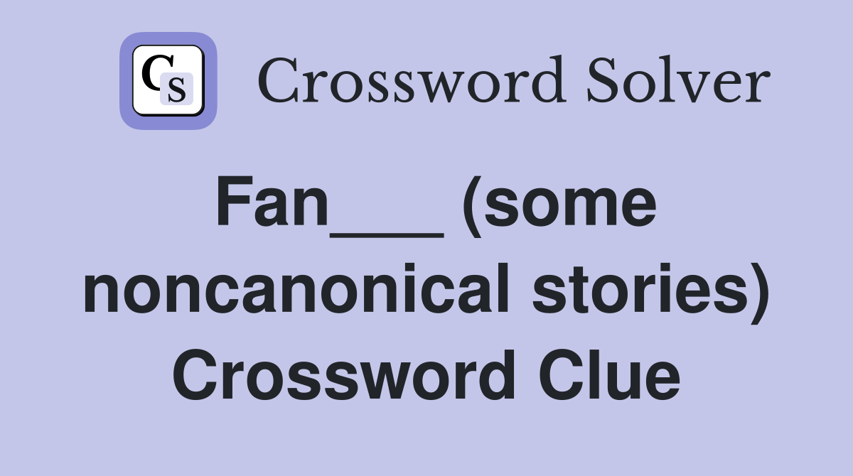 Fan___ (some noncanonical stories) Crossword Clue