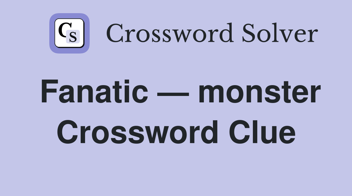 Fanatic — monster Crossword Clue